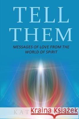 Tell Them: Messages of Love From The World of Spirit Katye Anna Clark 9781797718590 Independently Published - książka