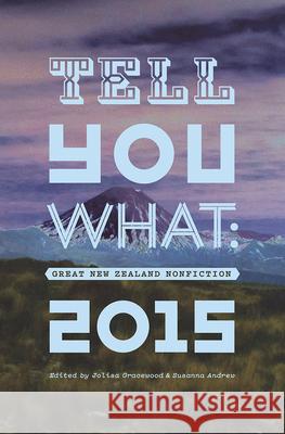 Tell You What: Great New Zealand Nonfiction 2015 Jolisa Gracewood Susanna Andrew  9781869408244 Auckland University Press - książka