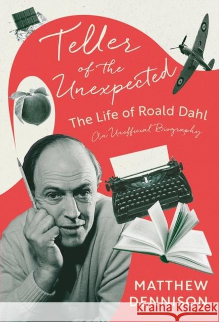 Teller of the Unexpected: The Life of Roald Dahl, An Unofficial Biography Matthew Dennison 9781788549417 Bloomsbury Publishing PLC - książka