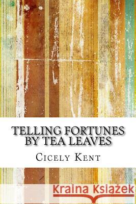 Telling Fortunes By Tea Leaves Kent, Cicely 9781534797505 Createspace Independent Publishing Platform - książka