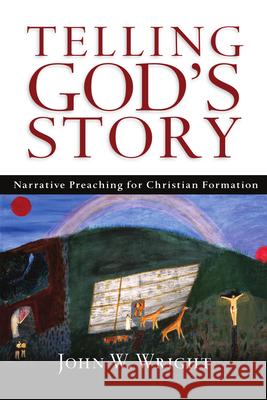 Telling God's Story: Narrative Preaching for Christian Formation John Wesley Wright 9780830827404 IVP Academic - książka