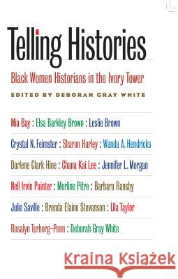 Telling Histories: Black Women Historians in the Ivory Tower White, Deborah Gray 9780807858813 University of North Carolina Press - książka