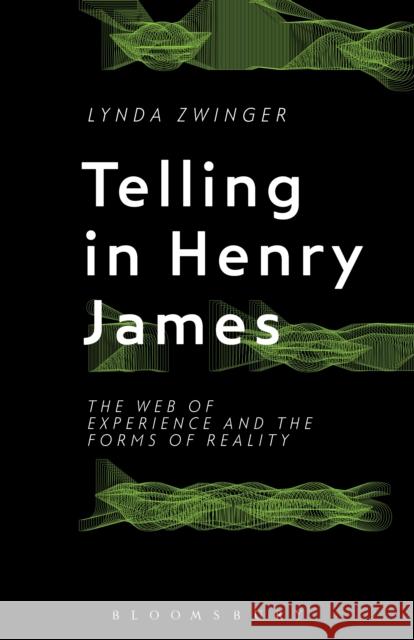 Telling in Henry James: The Web of Experience and the Forms of Reality Lynda Zwinger 9781501330674 Bloomsbury Academic - książka