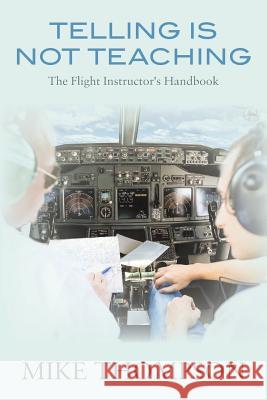 Telling Is Not Teaching: The Flight Instructor's Handbook Mike Thompson 9781546775089 Createspace Independent Publishing Platform - książka