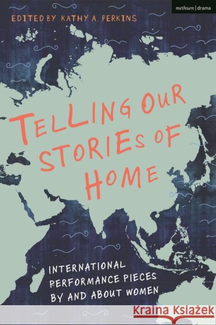 Telling Our Stories of Home: International Performance Pieces By and About Women  9781350259782 Bloomsbury Publishing PLC - książka