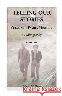 Telling Our Stories, Oral and Family History: A Bibliography, 5th Edition Flekke, Mary M. 9780788453403 Heritage Books - książka