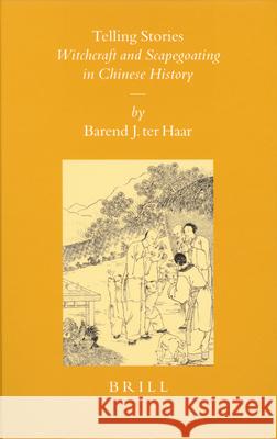 Telling Stories: Witchcraft and Scapegoating in Chinese History B. J. Ter Haar 9789004148444 Brill Academic Publishers - książka