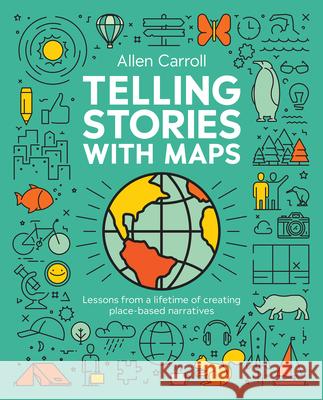 Telling Stories with Maps: Lessons from a Lifetime of Creating Place-Based Narratives Allen Carroll Tony Wheeler 9781589488847 Esri Press - książka