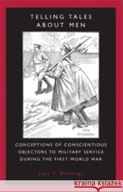 Telling Tales about Men: Conceptions of Conscientious Objectors to Military Service During the First World War Bibbings, Lois S. 9780719069222 MANCHESTER UNIVERSITY PRESS - książka