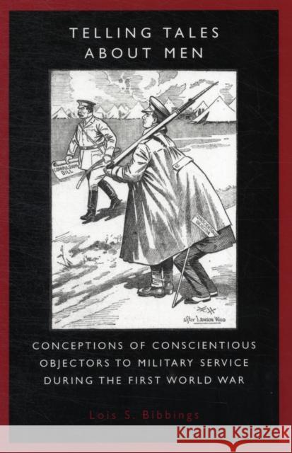Telling Tales about Men: Conceptions of Conscientious Objectors to Military Service During the First World War Bibbings, Lois S. 9780719069239 Manchester University Press - książka