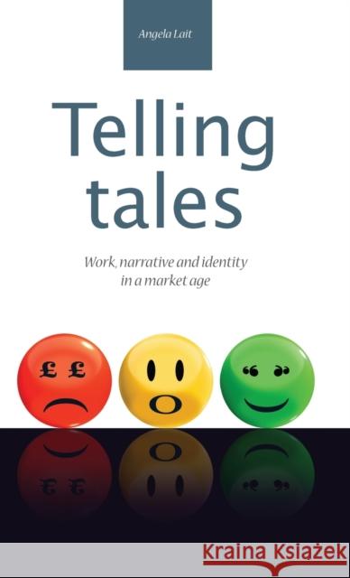 Telling Tales: Work, Narrative and Identity in a Market Age Lait, Angela 9780719085222 Manchester University Press - książka