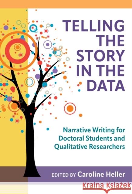 Telling the Story in the Data: Narrative Writing for Doctoral Students and Qualitative Researchers Heller, Caroline 9780807767351 Teachers' College Press - książka
