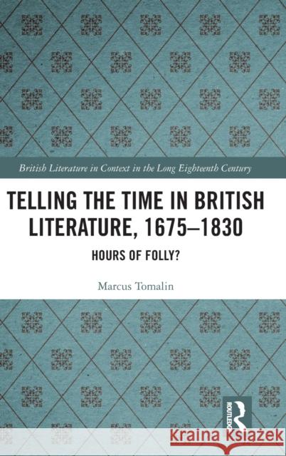 Telling the Time in British Literature, 1675-1830: Hours of Folly? Tomalin, Marcus 9780367858575 Taylor and Francis - książka