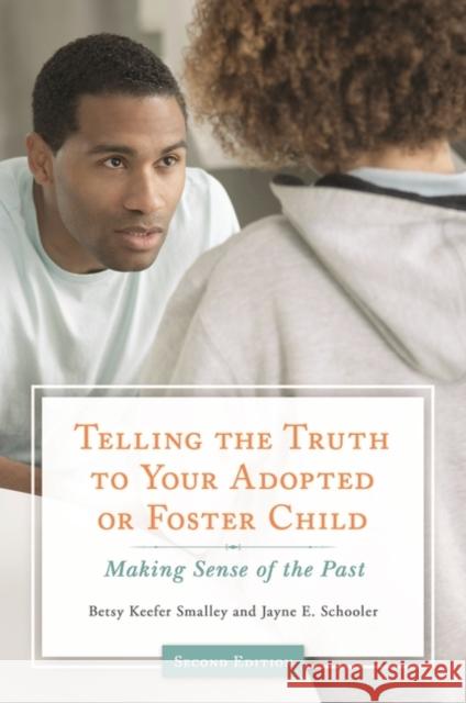 Telling the Truth to Your Adopted or Foster Child: Making Sense of the Past Smalley, Betsy Keefer 9781440842818 Praeger - książka
