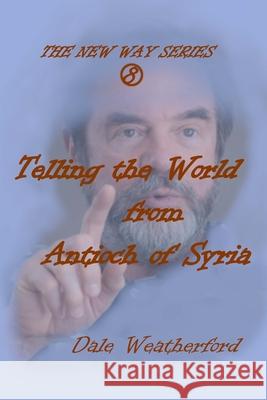 Telling the World from Antioch of Syria: The New Way Series #8 Dale Weatherford David Weatherford 9781304491350 Lulu.com - książka