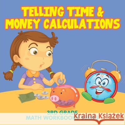 Telling Time & Money Calculations: 3rd Grade Math Workbooks Series Baby Professor 9781682609682 Baby Professor - książka