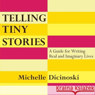 Telling Tiny Stories: A Guide for Writing Real and Imaginary Lives Michelle Dicinoski   9780994306203 Michelle Dicinoski - książka