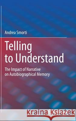 Telling to Understand: The Impact of Narrative on Autobiographical Memory Smorti, Andrea 9783030431600 Springer - książka