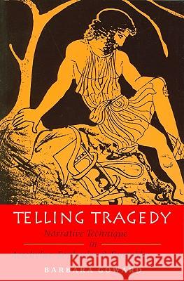 Telling Tragedy: Narrative Technique in Aeschylus, Sophocles and Euripides Goward, Barbara 9780715631768 Duckworth Publishers - książka