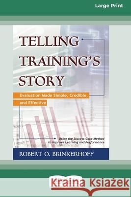 Telling Training's Story: Evaluation Made Simple, Credible, and Effective (16pt Large Print Edition) Robert Brinkerhoff 9780369371102 ReadHowYouWant - książka