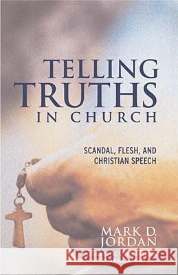 Telling Truths in Church: Scandal, Flesh, and Christian Speech Mark D. Jordan 9780807010556 Beacon Press - książka