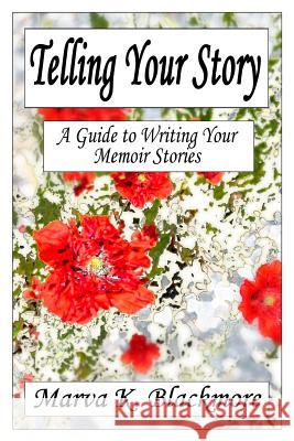 Telling Your Story: A Guide to Writing Your Memoir Stories Marva K. Blackmore 9781077726895 Independently Published - książka