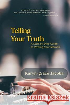 Telling Your Truth: A Step-by-Step Guide to Writing Your Memoir Karyn-Grace Jacoba Anita K. Voth 9781069338907 Daisychain Legacy Publishing - książka