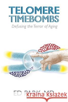Telomere Timebombs: Defusing the Terror of Aging Ed Park 9780989583701 Telomere Timebombs Publishing, Incorporated - książka