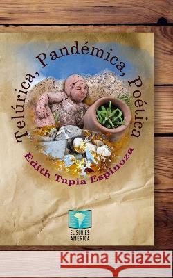 Telúrica, pandémica, poética Tapia Espinoza, Edith 9781736178461 El Sur Es America - książka