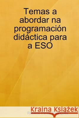 Temas a Abordar Na Programacion Didactica Para a ESO Roberto Perez Rodriguez 9781409230045 Lulu.com - książka