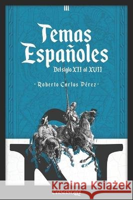 Temas españoles: Del siglo XII al XVII Pérez, Roberto Carlos 9781942369974 Casasola Editores - książka
