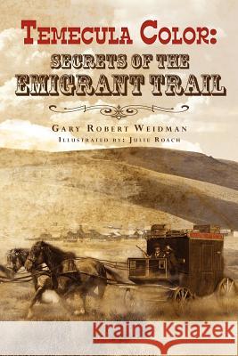 Temecula Color: Secrets of the Emigrant Trail Gary Robert Weidman Julie Roach 9781475296167 Createspace - książka