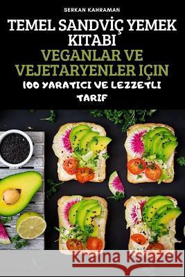 Temel Sandvİç Yemek Kitabi Veganlar Ve Vejetaryenler Için Serkan Kahraman 9781837897728 Serkan Kahraman - książka