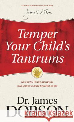 Temper Your Child's Tantrums: How Firm, Loving Discipline Will Lead to a More Peaceful Home James C. Dobson 9781414359526 Tyndale House Publishers - książka