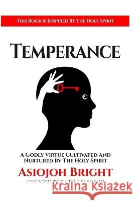 Temperance: A Godly Virtue Cultivated And Nurtured By The Holy Spirit Asiojoh Bright 9798847819206 Independently Published - książka