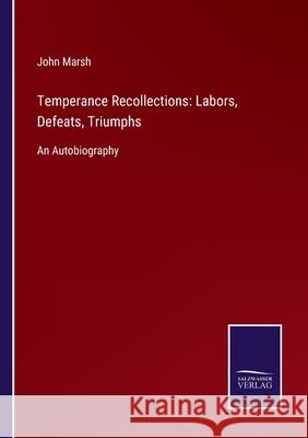 Temperance Recollections: Labors, Defeats, Triumphs: An Autobiography John Marsh 9783752555905 Salzwasser-Verlag - książka