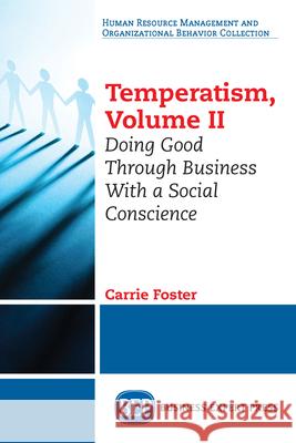 Temperatism, Volume II: Doing Good Through Business With a Social Conscience Foster, Carrie 9781949443622 Business Expert Press - książka