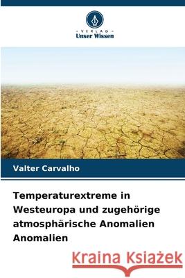 Temperaturextreme in Westeuropa und zugehörige atmosphärische Anomalien Anomalien Carvalho, Valter 9786203894707 Verlag Unser Wissen - książka