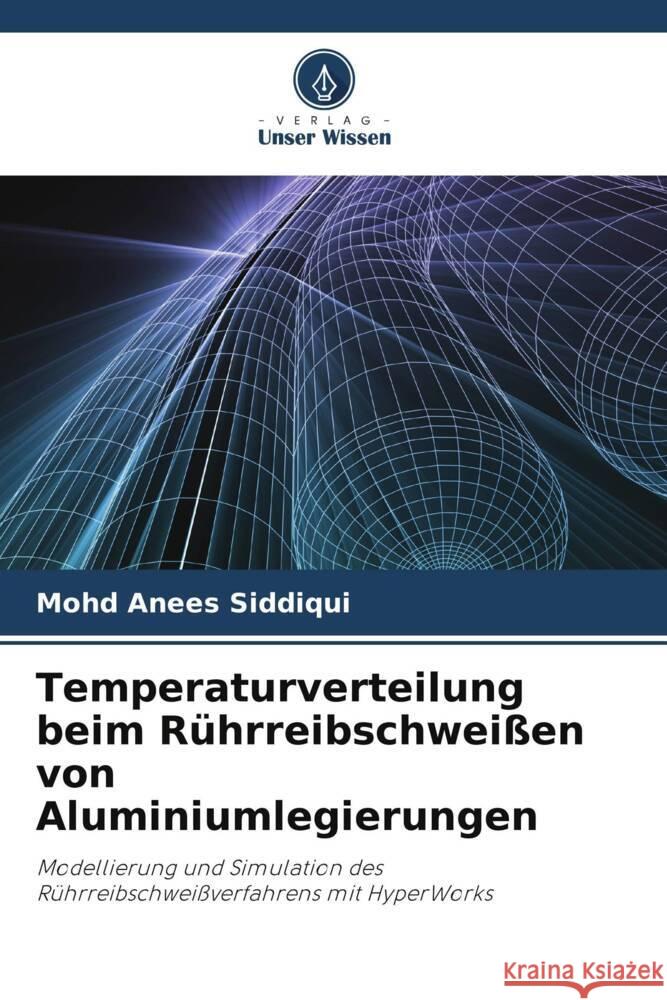 Temperaturverteilung beim Rührreibschweißen von Aluminiumlegierungen Anees Siddiqui, Mohd 9786208309312 Verlag Unser Wissen - książka