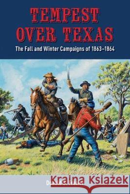 Tempest Over Texas: The Fall and Winter Campaigns of 1863-1864 Donald S. Frazier 9781933337838 State House Press - książka