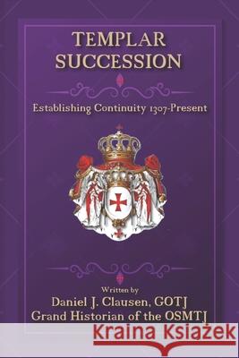 Templar Succession: Establishing Continuity 1307-Present Daniel J Clausen 9798465277525 Independently Published - książka