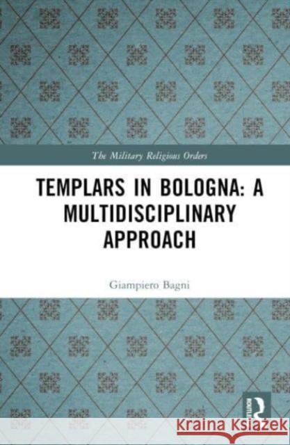 Templars in Bologna: A Multidisciplinary Approach Giampiero Bagni 9781032269344 Taylor & Francis Ltd - książka