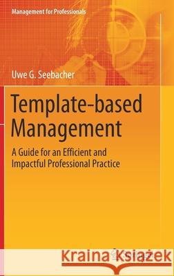Template-Based Management: A Guide for an Efficient and Impactful Professional Practice Uwe Seebacher 9783030566104 Springer - książka