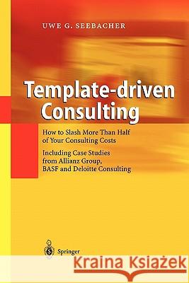 Template-Driven Consulting: How to Slash More Than Half of Your Consulting Costs Seebacher, Uwe G. 9783642072666 Not Avail - książka