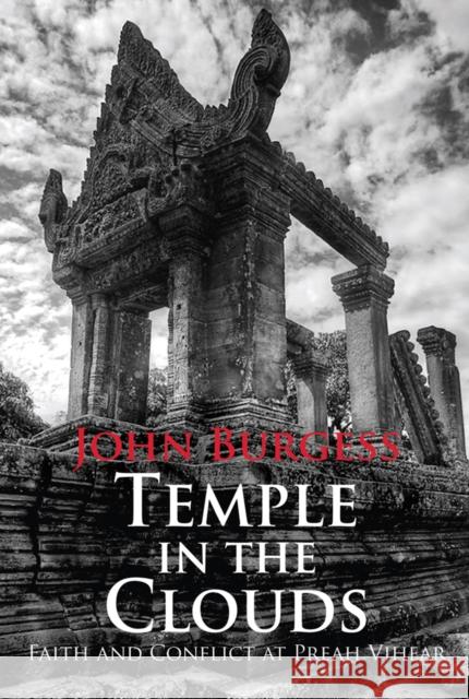 Temple in the Clouds: Faith and Conflict at Preah Vihear John Burgess   9786167339542 River Books - książka