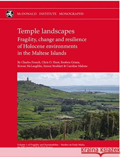 Temple Landscapes: Fragility, Change and Resilience of Holocene Environments in the Maltese Islands Charles French Chris O. Hunt Reuben Grima 9781902937984 McDonald Institute for Archaeological Researc - książka