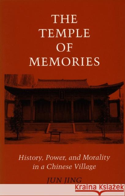 Temple of Memories: History, Power, and Morality in a Chinese Village Jing, Jun 9780804727563 Stanford University Press - książka