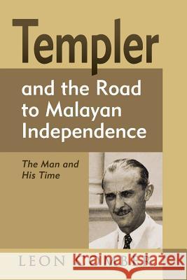 Templer and the Road to Malayan Independence: The Man and His Time Leon Comber 9789814620109 Institute of Southeast Asian Studies - książka