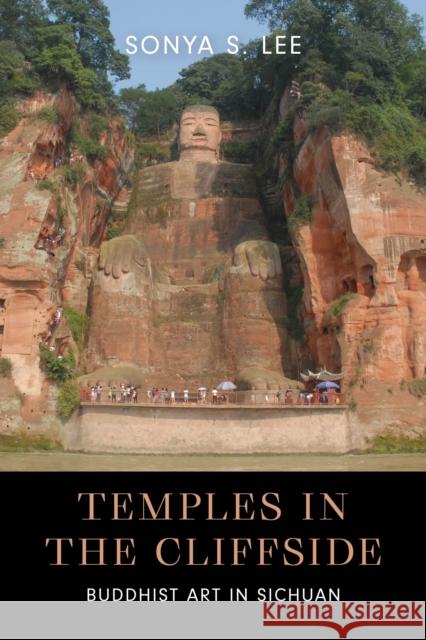 Temples in the Cliffside: Buddhist Art in Sichuan Sonya S. Lee 9780295749303 University of Washington Press - książka