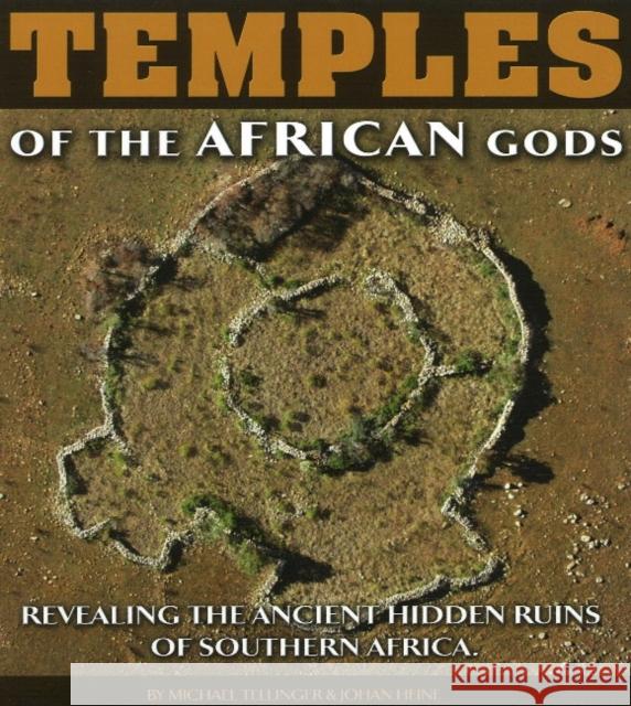 Temples of the African Gods: Revealing the Ancient Hidden Ruins of Southern Africa Johan Heine 9781920153083 Zulu Planet Publishers - książka